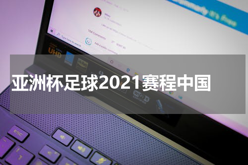 亚洲杯足球2021赛程中国