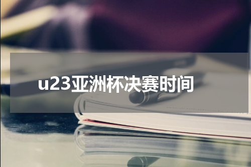 u23亚洲杯决赛时间