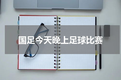 国足今天晚上足球比赛