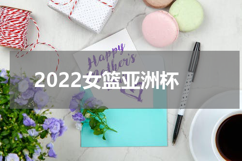 2022女篮亚洲杯