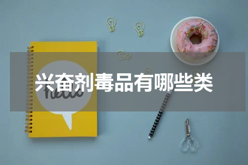 兴奋剂毒品有哪些类