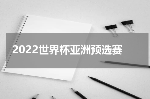 2022世界杯亚洲预选赛