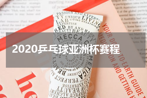 2020乒乓球亚洲杯赛程