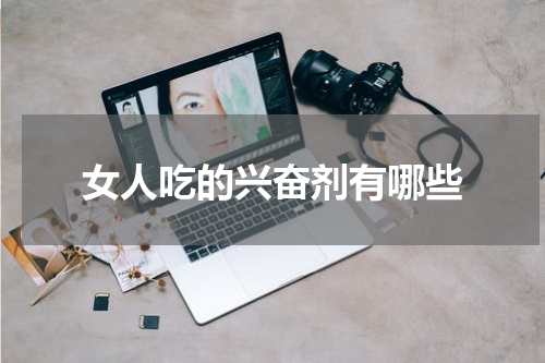 女人吃的兴奋剂有哪些