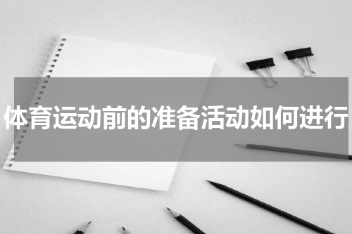 体育运动前的准备活动如何进行