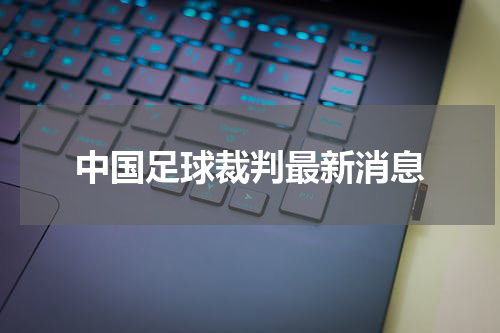 中国足球裁判最新消息