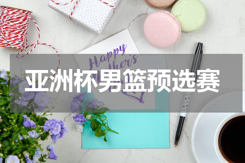 亚洲杯男篮预选赛
