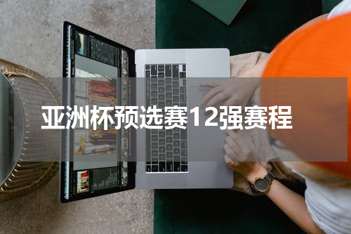 亚洲杯预选赛12强赛程