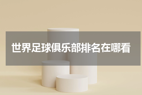 世界足球俱乐部排名在哪看