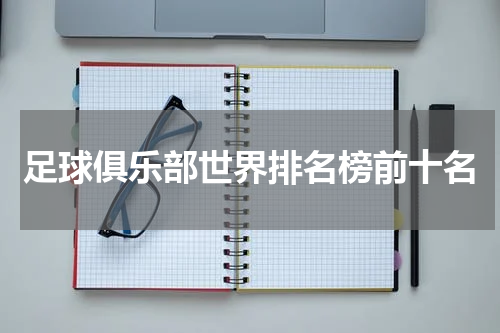 足球俱乐部世界排名榜前十名