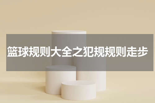 篮球规则大全之犯规规则走步