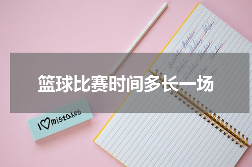 篮球比赛时间多长一场