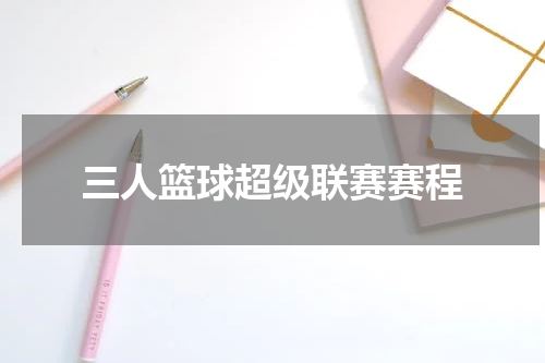 三人篮球超级联赛赛程