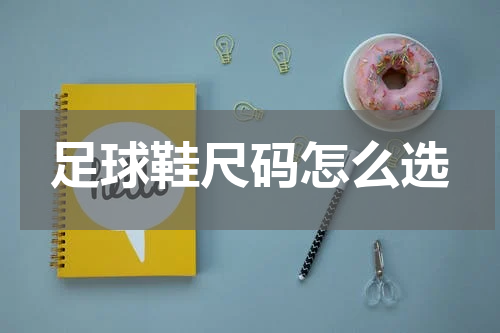 足球鞋尺码怎么选