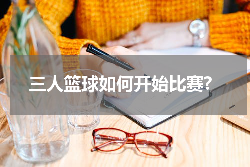 三人篮球如何开始比赛?