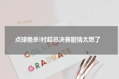 点球绝杀!村超总决赛剧情太燃了