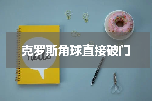 克罗斯角球直接破门