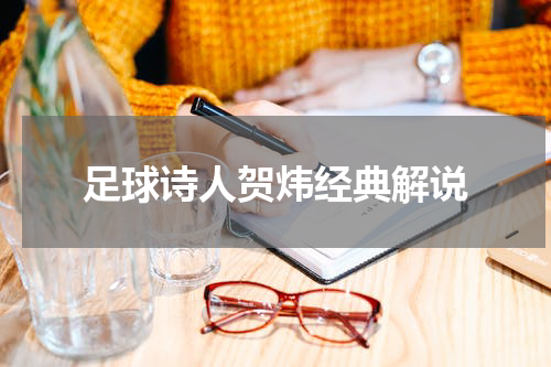 足球诗人贺炜经典解说