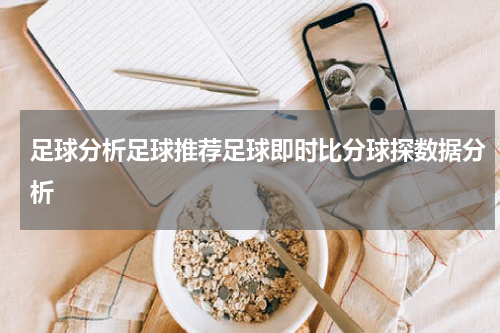 足球分析足球推荐足球即时比分球探数据分析