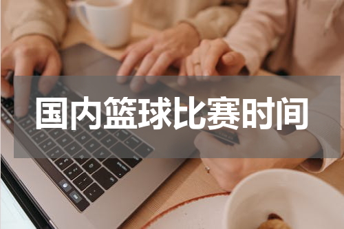 国内篮球比赛时间