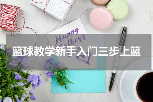篮球教学新手入门三步上篮
