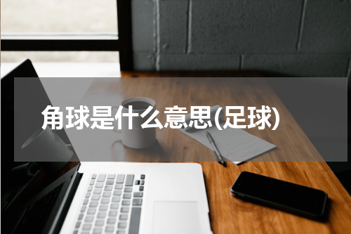 角球是什么意思(足球)