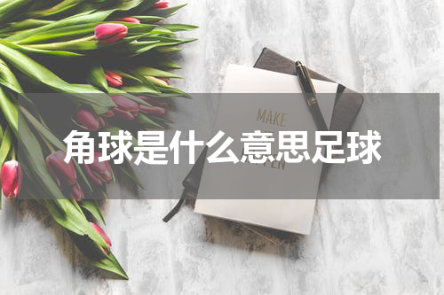 角球是什么意思足球