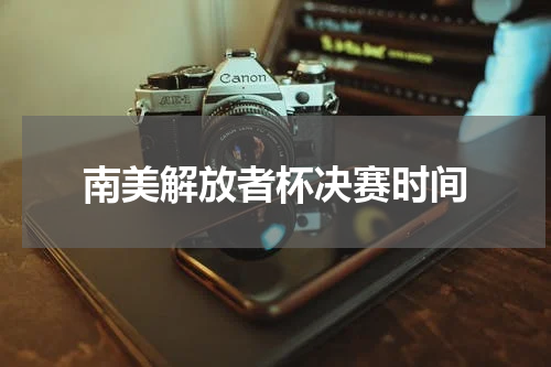 南美解放者杯决赛时间