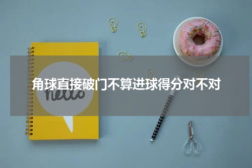 角球直接破门不算进球得分对不对