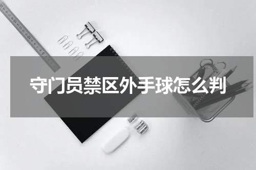守门员禁区外手球怎么判