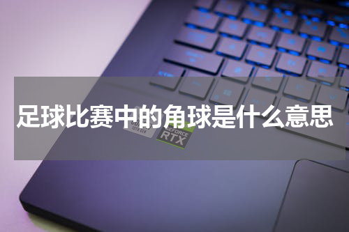 足球比赛中的角球是什么意思