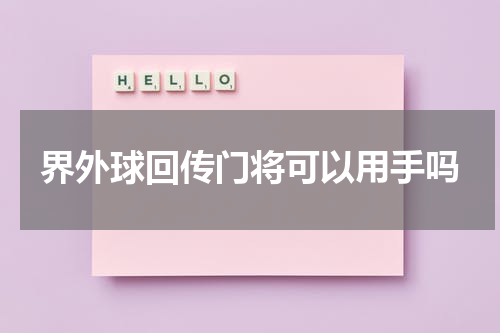 界外球回传门将可以用手吗
