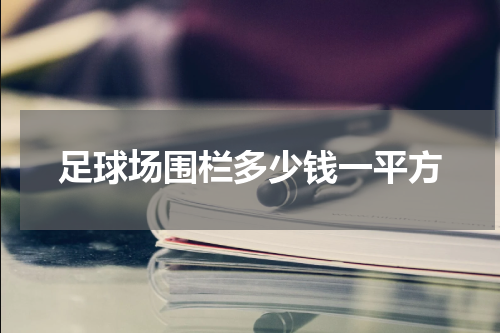 足球场围栏多少钱一平方