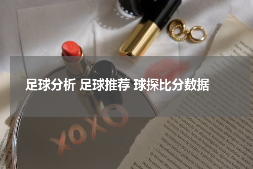 足球分析 足球推荐 球探比分数据