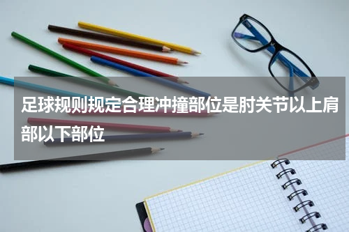足球规则规定合理冲撞部位是肘关节以上肩部以下部位
