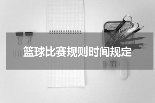 篮球比赛规则时间规定