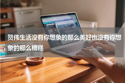 贺伟生活没有你想象的那么美好也没有你想象的那么糟糕