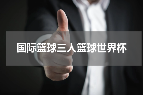 国际篮球三人篮球世界杯