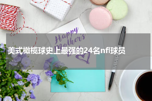 美式橄榄球史上最强的24名nfl球员