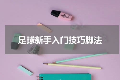 足球新手入门技巧脚法