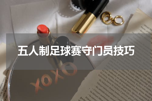 五人制足球赛守门员技巧