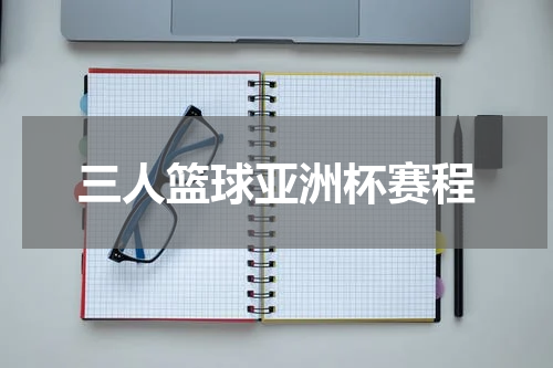 三人篮球亚洲杯赛程