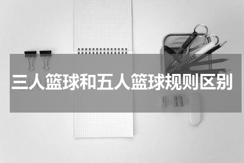 三人篮球和五人篮球规则区别