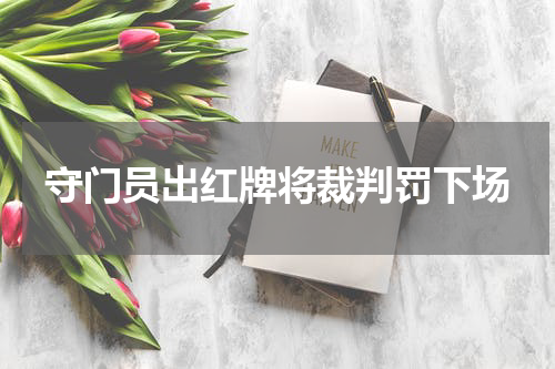 守门员出红牌将裁判罚下场