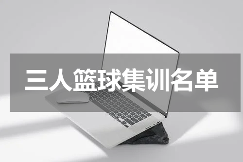 三人篮球集训名单
