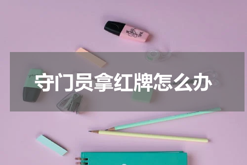 守门员拿红牌怎么办