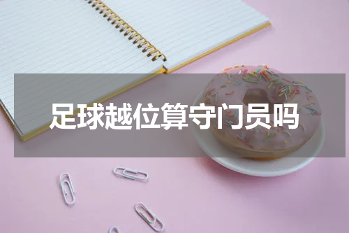 足球越位算守门员吗