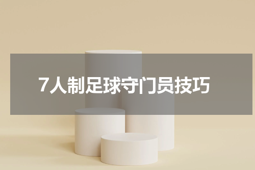 7人制足球守门员技巧