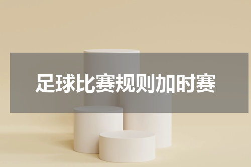 足球比赛规则加时赛
