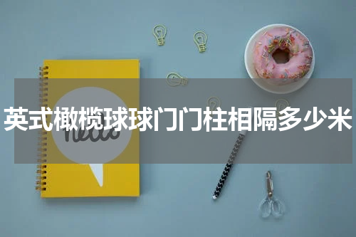 英式橄榄球球门门柱相隔多少米